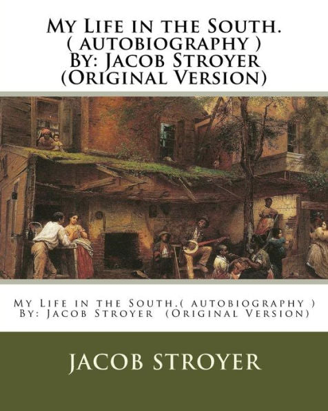 My Life In The South.( Autobiography ) By: Jacob Stroyer (Original Version)
