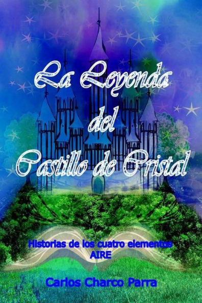 La Leyenda Del Castillo De Cristal: Historias De Los Cuatro Elementos Aire (Spanish Edition)