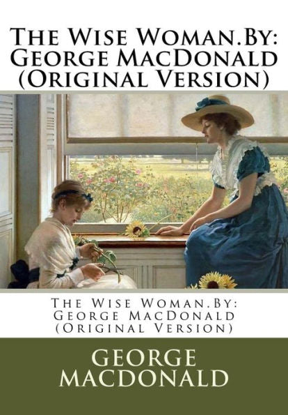 The Wise Woman.By: George Macdonald (Original Version)