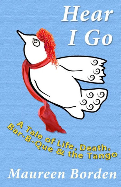 Hear I Go: A Tale Of Life, Death, Bar-B-Que & The Tango