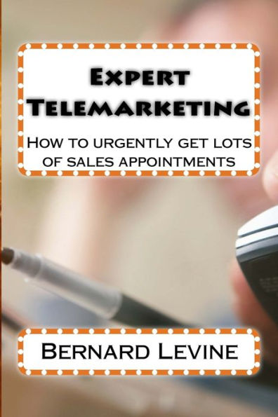 Expert Telemarketing: How To Urgently Get Lots Of Sales Appointments