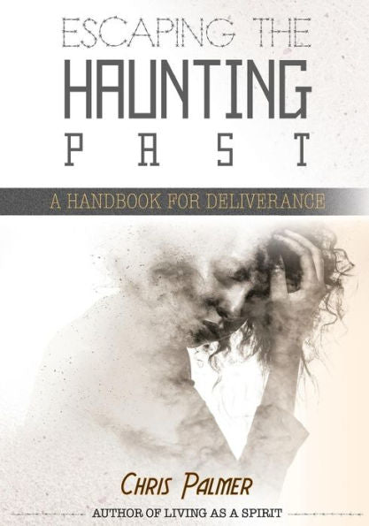Escaping The Haunting Past: A Handbook For Deliverance