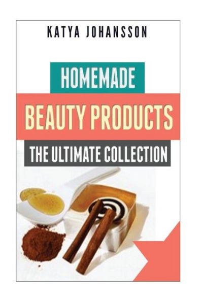 Homemade Beauty Products: The Ultimete Recipe Collection Of Homemade Deodorant, Homemade Soap, Homemade Shampoo, Homemade Body Butter, Homemade Cosmetics, Homemade Condiments And More