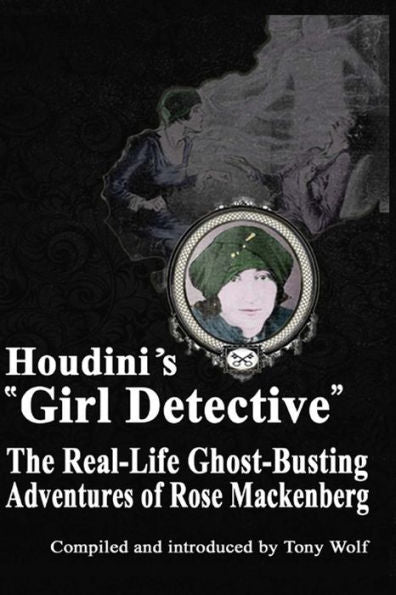 Houdini's "Girl Detective": The Real-Life Ghost-Busting Adventures Of Rose Mackenberg