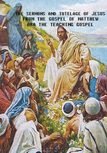 The Sermons And Tutelage Of Jesus: Short Version - Kjv Book Of Matthew Only