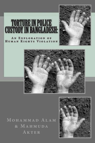 Torture In Police Custody In Bangladesh:: An Exploration Of Human Rights Violation (Crimsoc)