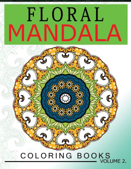 Floral Mandala Coloring Books Volume 2: Stunning Designs Most Beautiful Flowers And Mandalas For Delightful Feelings (Mindfulness Team)