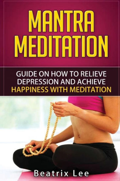Mantra Meditation: Guide On How To Relieve Depression And Achieve Happiness With Meditation (Universal ?O?M? Mantra)