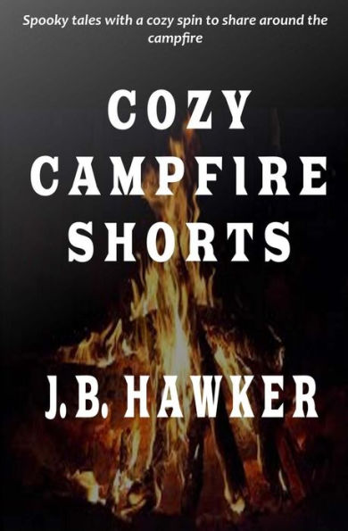 Cozy Campfire Shorts: A Collection Of Spooky Fireside Tales With A Cozy Twist