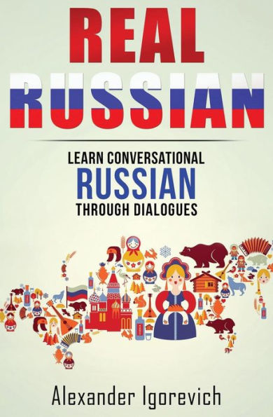Real Russian: Learn How To Speak Conversational Russian Through Dialogues