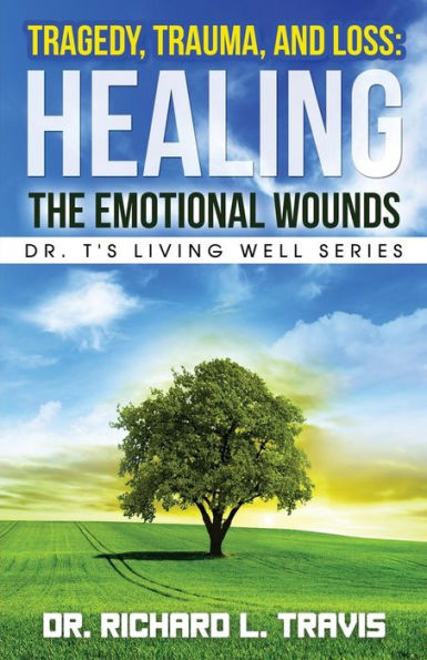 Tragedy, Trauma, And Loss: Healing The Emotional Wounds (Dr. T's Living Well Series)