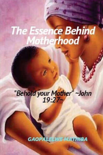 The Essence Behind Motherhood: 'Behold Your Mother' ~John 19:27~