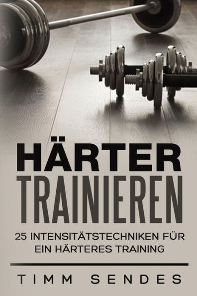 Harter Trainieren: 25 Intensitatstechniken F?r Ein Harteres Training (Above And Beyond Fitness) (German Edition)