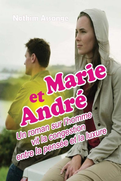 Marie Et Andr': Un Roman Sur L'Homme Vit La Congestion Entre La Pens?e Et La Luxure (French Edition)