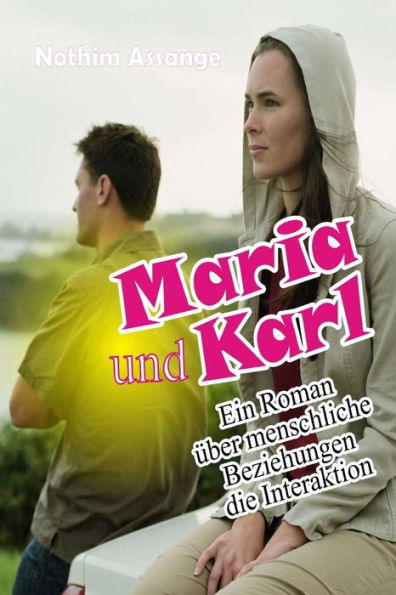 Maria Und Karl: Ein Roman uber Menschliche Beziehungen Die Interaktion (German Edition)