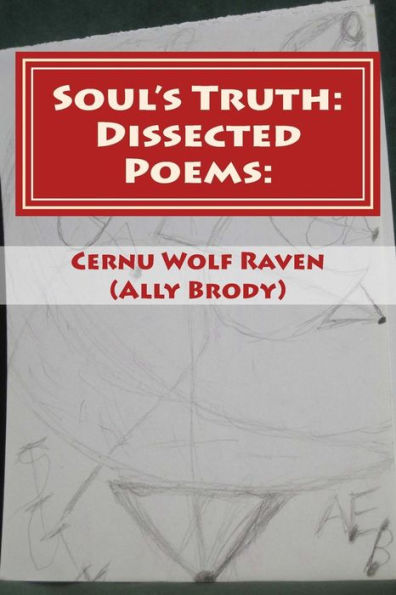 Soul's Truth: Dissected Poems:: My Early Years To High School Poems And College Poems Dissected And My Life And Thoughts, Memories, Knowledge, The ... And The Messages Within Them Told (1985-2008)
