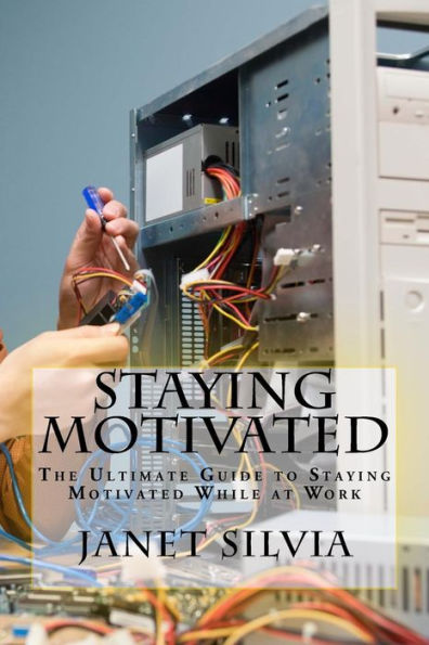 Staying Motivated: The Ultimate Guide To Staying Motivated While At Work