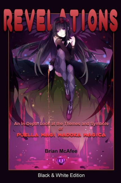 Revelations: Black & White Edition: An In-Depth Look At The Themes And Symbols Of Puella Magi Madoka Magica