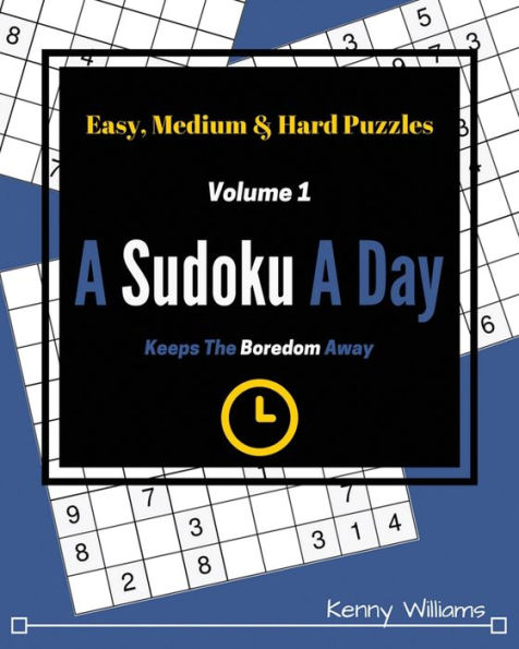 Sudoku: A Sudoku A Day Keeps The Boredom Away (Volume 1: Easy, Medium & Hard Puzzles For All Sudoku Puzzlers)