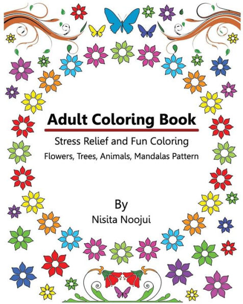 Adult Coloring Book: Stress Relief And Fun Coloring: Flowers, Trees, Animals, Mandalas Pattern
