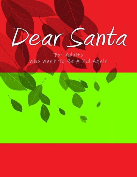 Dear Santa: For Adults Who Want To Be A Kid Again. You'Re Never Too Old Or Young To Bring The Magic Of Santa Into Your Home And Heart!