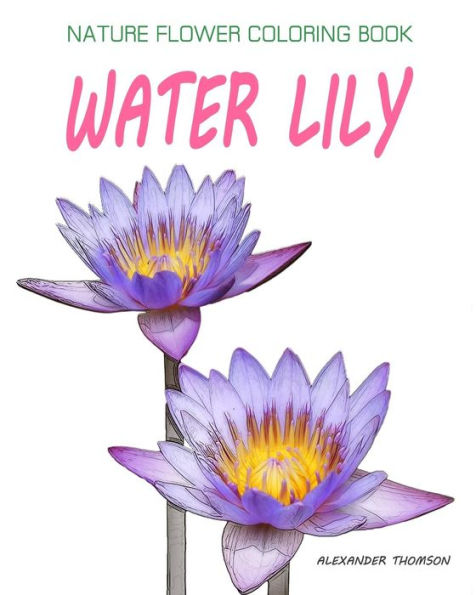 Water Lily : Nature Flower Coloring Book - Vol.9: Flowers & Landscapes Coloring Books For Grown-Ups