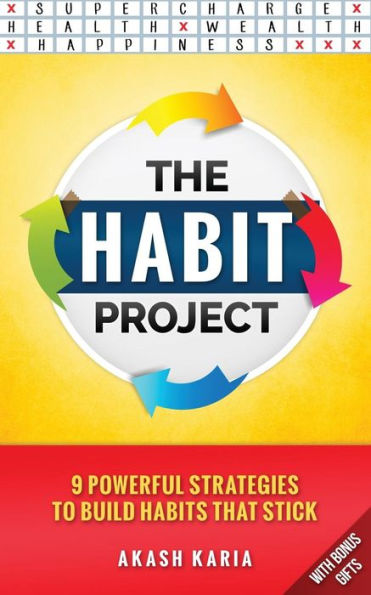 The Habit Project: 9 Steps To Build Habits That Stick: (And Supercharge Your Productivity, Health, Wealth And Happiness)