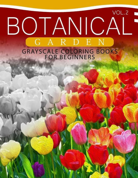Botanical Garden Grayscale Coloring Books For Beginners Volume 2: The Grayscale Fantasy Coloring Book: Beginner's Edition