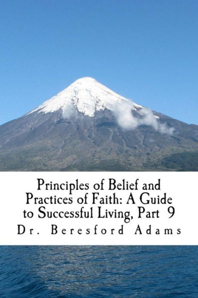 Principles Of Belief And Practices Of Faith:A Guide To Successful Living Part 9