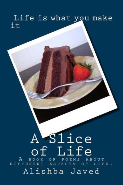 A Slice Of Life: A Book Of Poems About Different Aspects Of Life.
