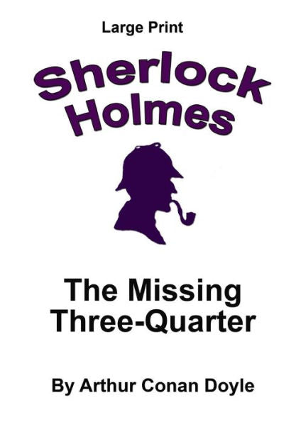 The Missing Three-Quarter: Sherlock Holmes In Large Print