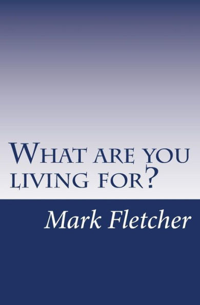 What Are You Living For?: A Personal Journey Applying Acts Of The Apostles To Living In The 21St Century
