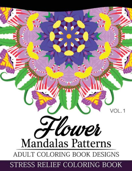Flower Mandalas Patterns Adult Coloring Book Designs Volume 1: Stress Relief Coloring Book (Flower Mandalas Series)