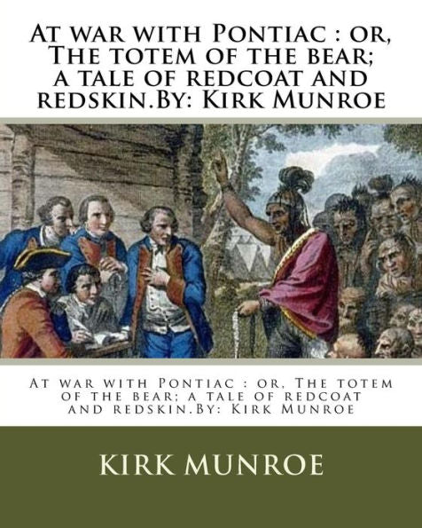 At War With Pontiac : Or, The Totem Of The Bear; A Tale Of Redcoat And Redskin.By: Kirk Munroe