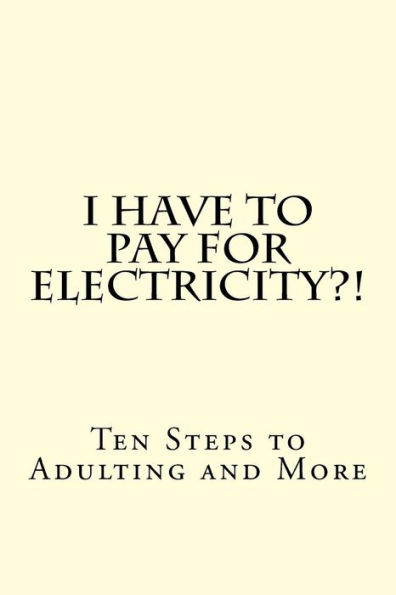 I Have To Pay For Electricity?! Ten Steps To Adulting And More