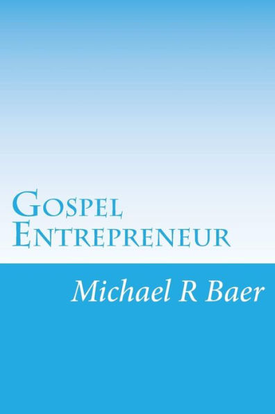 Gospel Entrepreneur: How To Start A Kingdom Business