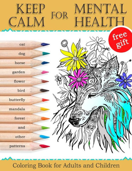 Keep Calm For Mental Health: Coloring Book For Adults And Children (Mandalas, Best Animals, Horse, Cats, Dog, Flowers, Butterfly, Garden, Forest And Other Patterns)