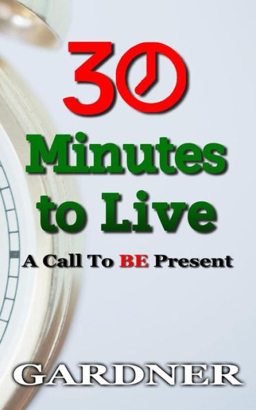 30 Minutes To Live: A Call To Be Present