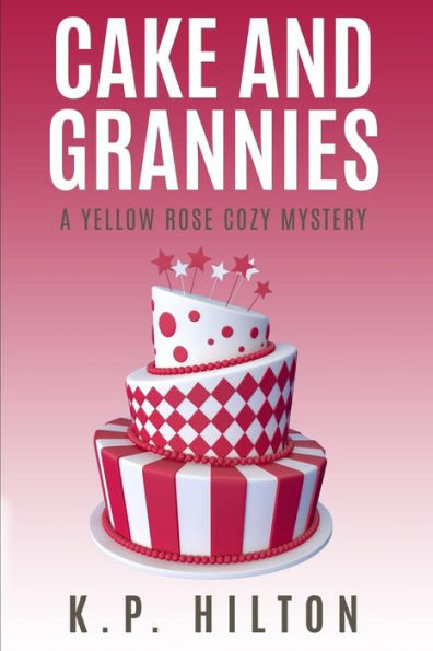 Cake And Grannies: A Yellow Rose Cozy Mystery (Yellow Rose Cozy Mystery Series)