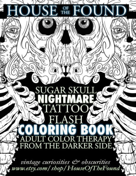 The House Of The Found Sugar Skull Nightmare Tattoo Flash Coloring Book: Adult Color Therapy From The Darker Side