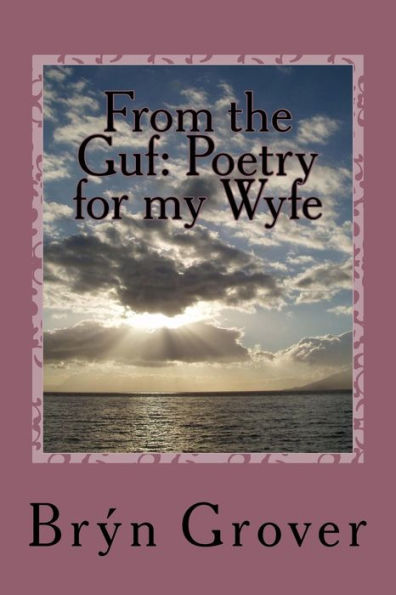 From The Guf: Poetry For My Wyfe