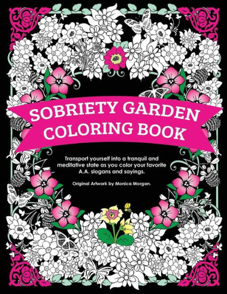 Sobriety Garden Coloring Book: Transport Yourself Into A Tranquil And Meditative State As You Color Popular A.A. Slogans.
