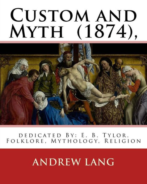 Custom And Myth (1874), By: Andrew Lang, Dedicated By: E. B. Tylor: Sir Edward Burnett Tylor (2 October 1832 – 2 January 1917) Was An English ... Anthropology.Folklore, Mythology, Religion