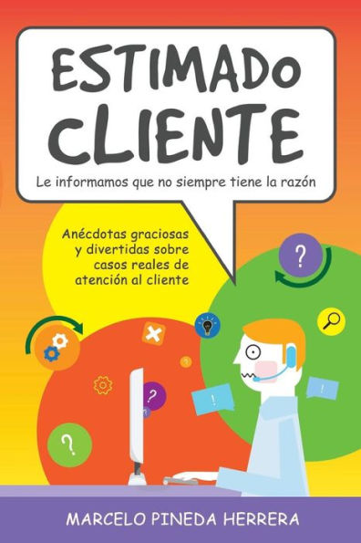 Estimado Cliente: An?cdotas Graciosas Y Divertidas Sobre Casos Reales De Atenci?n Al Cliente (Spanish Edition)