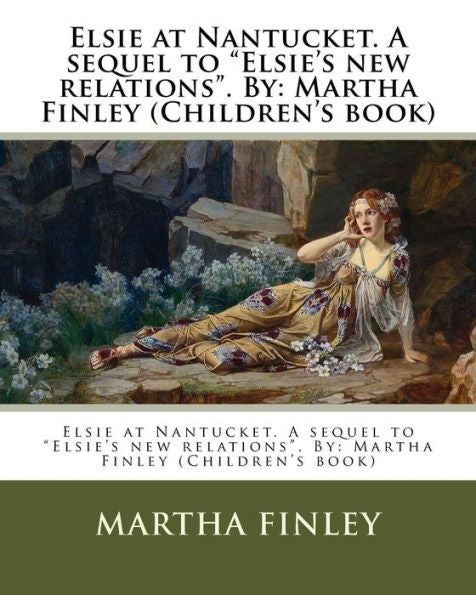 Elsie At Nantucket. A Sequel To "Elsie's New Relations". By: Martha Finley (Children's Book) (Elsie Dinsmore)