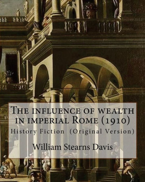 The Influence Of Wealth In Imperial Rome. By: William Stearns Davis: William Stearns Davis (April 30, 1877 – February 15, 1930) Was An American Educator, Historian, And Author.