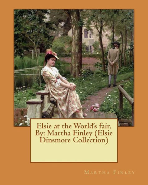 Elsie At The World's Fair.By: Martha Finley (Elsie Dinsmore Collection)