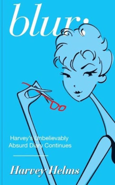 Blur: Harvey's Unbelievably Absurd Diary Continues (Blush: The Unbelievably Absurd Diary Of A Guy Beauty Junkie)