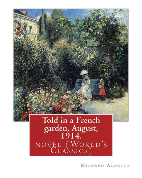 Told In A French Garden, August, 1914. By: Mildred Aldrich: Novel (World's Classics)