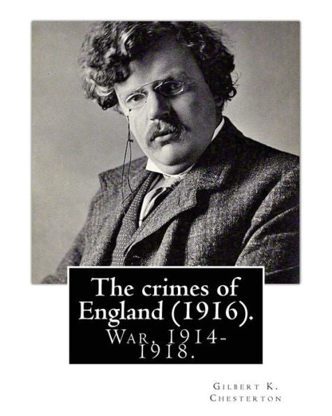 The Crimes Of England. By: Gilbert K. Chesterton: Irish Question, World War, 1914-1918, Great Britain -- Relations Germany, Germany -- Relations Great Britain